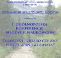 I Og&oacute;lnopolska Konferencja Młodych Naukowc&oacute;w "Turystyka - dobro czy zło wsp&oacute;łczesnego świata?"