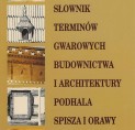 Słownik termin&oacute;w gwarowych budownictwa i architektury Podhala, Spisza i Orawy